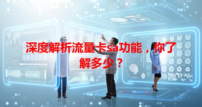 深度解析流量卡sa功能，你了解多少？