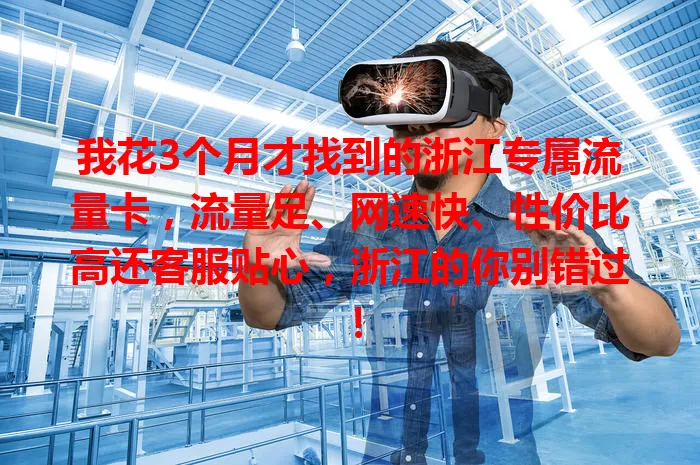 我花3个月才找到的浙江专属流量卡，流量足、网速快、性价比高还客服贴心，浙江的你别错过！
