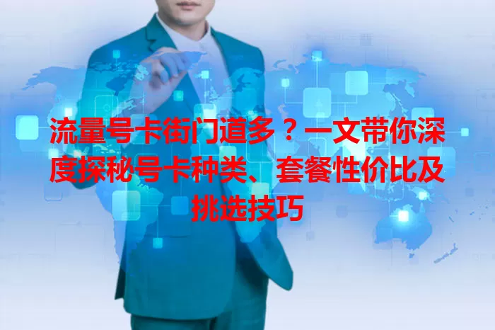 流量号卡街门道多？一文带你深度探秘号卡种类、套餐性价比及挑选技巧