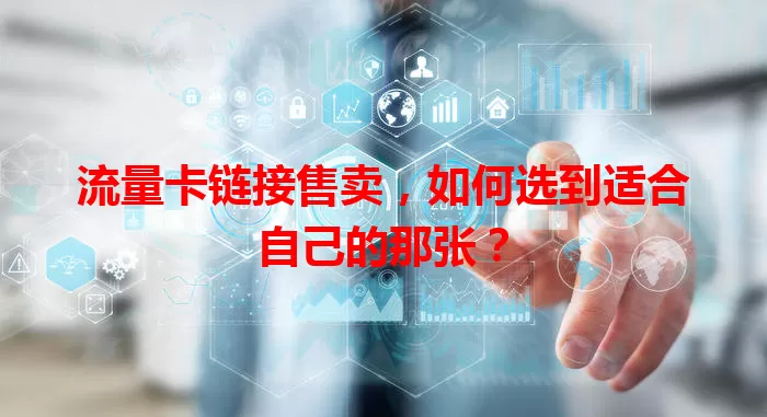 流量卡链接售卖，如何选到适合自己的那张？