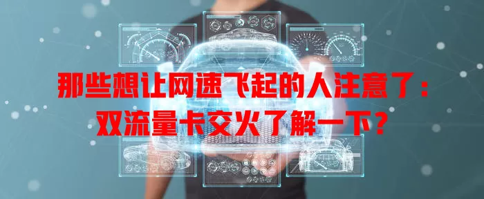 那些想让网速飞起的人注意了：双流量卡交火了解一下？