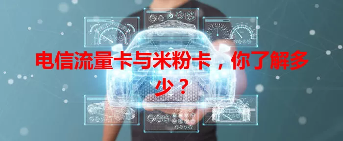 电信流量卡与米粉卡，你了解多少？