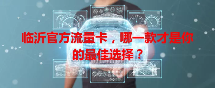 临沂官方流量卡，哪一款才是你的最佳选择？