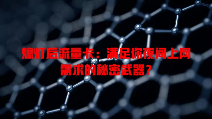 熄灯后流量卡：满足你夜间上网需求的秘密武器？