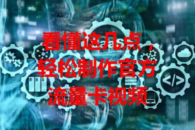 看懂这几点，轻松制作官方流量卡视频
