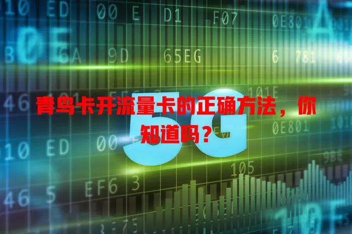 青鸟卡开流量卡的正确方法，你知道吗？