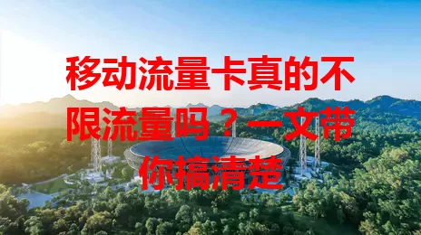 移动流量卡真的不限流量吗？一文带你搞清楚