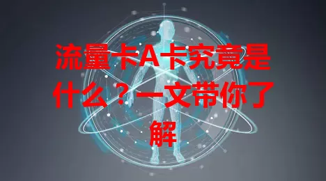 流量卡A卡究竟是什么？一文带你了解