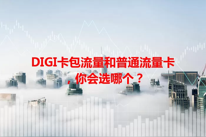 DIGI卡包流量和普通流量卡，你会选哪个？