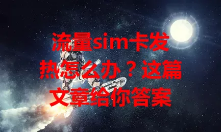 流量sim卡发热怎么办？这篇文章给你答案