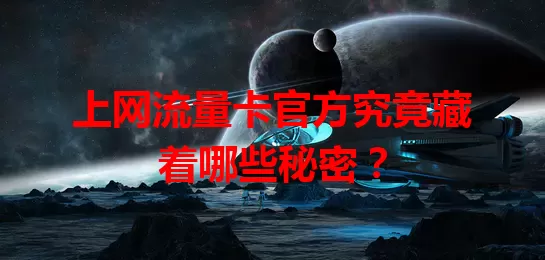 上网流量卡官方究竟藏着哪些秘密？