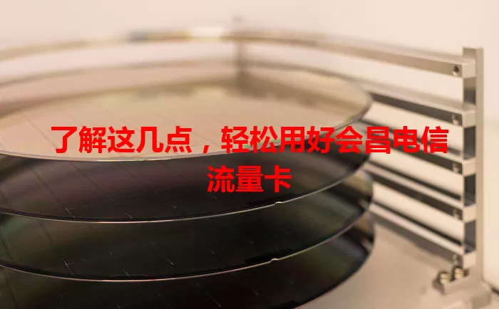 了解这几点，轻松用好会昌电信流量卡
