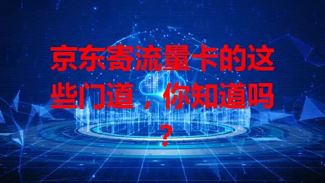京东寄流量卡的这些门道，你知道吗？