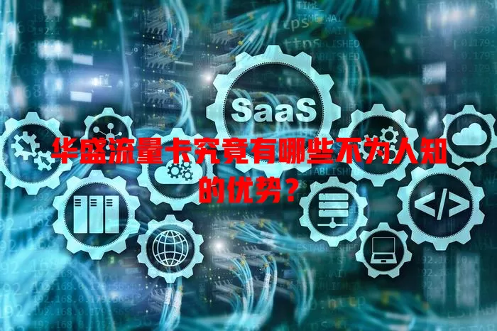 华盛流量卡究竟有哪些不为人知的优势？