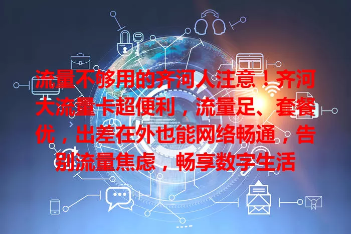 流量不够用的齐河人注意！齐河大流量卡超便利，流量足、套餐优，出差在外也能网络畅通，告别流量焦虑，畅享数字生活