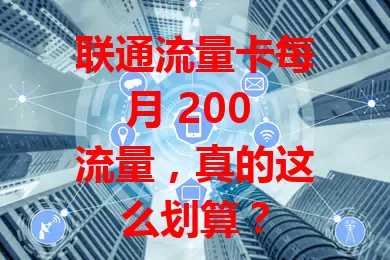 联通流量卡每月 200 流量，真的这么划算？