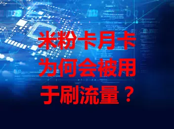 米粉卡月卡为何会被用于刷流量？