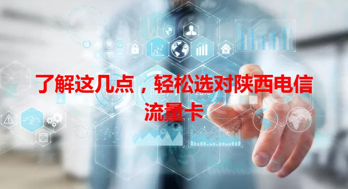了解这几点，轻松选对陕西电信流量卡
