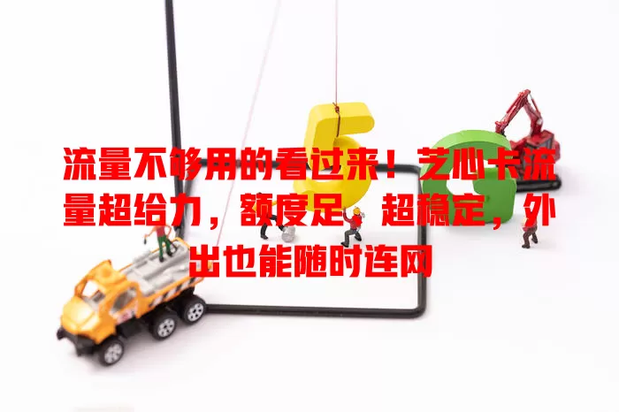 流量不够用的看过来！芝心卡流量超给力，额度足、超稳定，外出也能随时连网