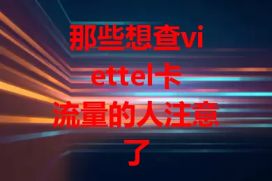 那些想查viettel卡流量的人注意了