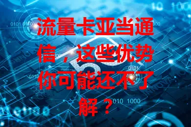 流量卡亚当通信，这些优势你可能还不了解？