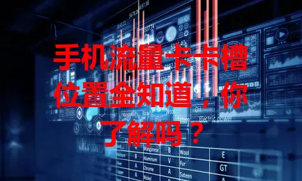 手机流量卡卡槽位置全知道，你了解吗？