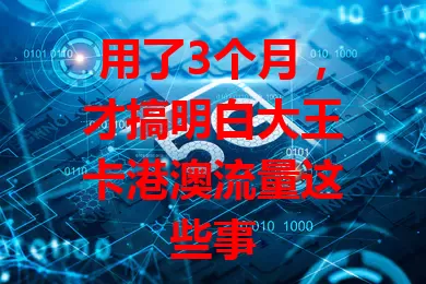 用了3个月，才搞明白大王卡港澳流量这些事