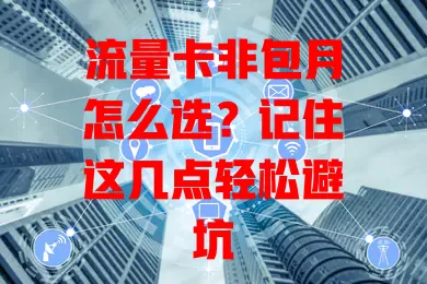 流量卡非包月怎么选？记住这几点轻松避坑