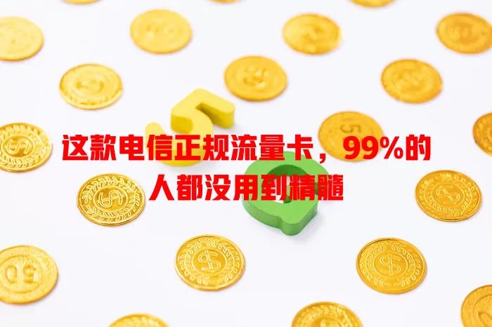 这款电信正规流量卡，99%的人都没用到精髓