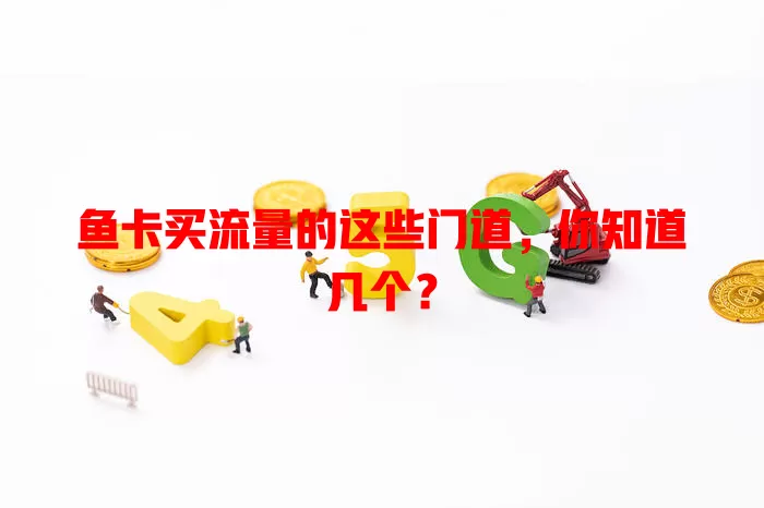 鱼卡买流量的这些门道，你知道几个？