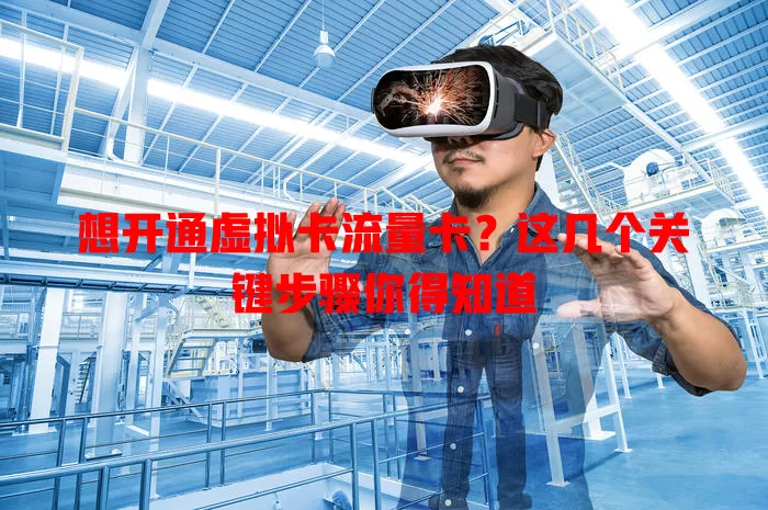 想开通虚拟卡流量卡？这几个关键步骤你得知道