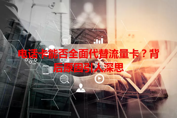 电话卡能否全面代替流量卡？背后原因引人深思