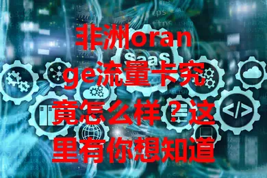 非洲orange流量卡究竟怎么样？这里有你想知道的答案