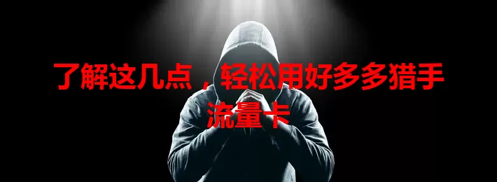 了解这几点，轻松用好多多猎手流量卡