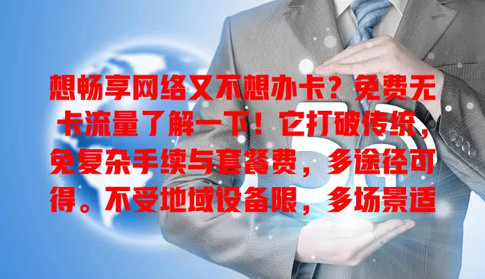 想畅享网络又不想办卡？免费无卡流量了解一下！它打破传统，免复杂手续与套餐费，多途径可得。不受地域设备限，多场景适用，是移动办公等人群福音，快关注开启畅快上网之旅！