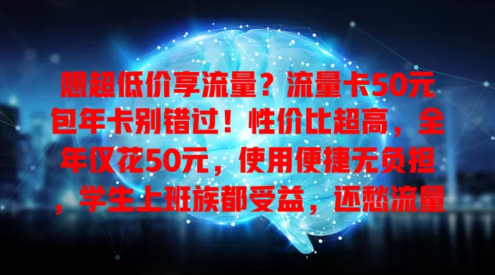 想超低价享流量？流量卡50元包年卡别错过！性价比超高，全年仅花50元，使用便捷无负担，学生上班族都受益，还愁流量费就赶紧考虑它！