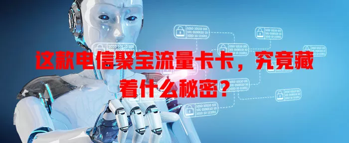 这款电信聚宝流量卡卡，究竟藏着什么秘密？