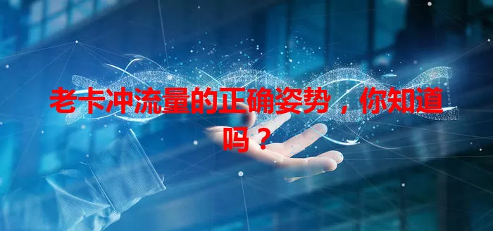 老卡冲流量的正确姿势，你知道吗？