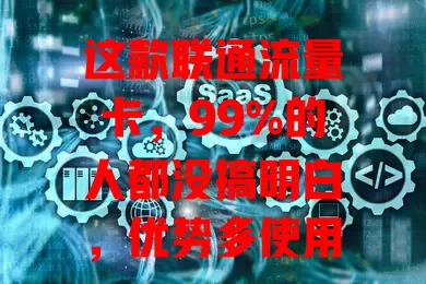 这款联通流量卡，99%的人都没搞明白，优势多使用便捷，但选时得留意这些要点