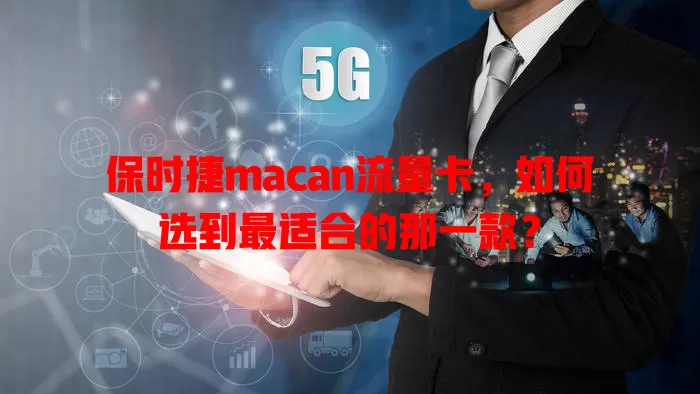 保时捷macan流量卡，如何选到最适合的那一款？