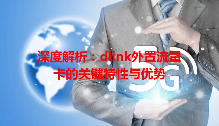 深度解析：dlink外置流量卡的关键特性与优势