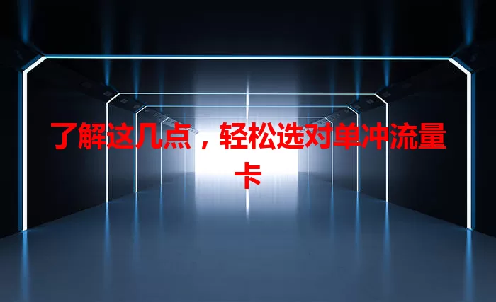 了解这几点，轻松选对单冲流量卡