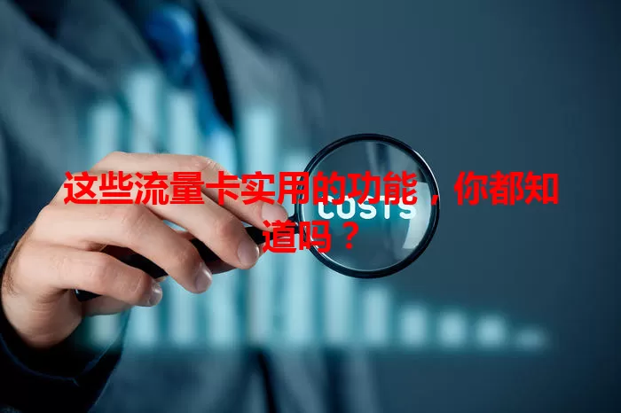 这些流量卡实用的功能，你都知道吗？