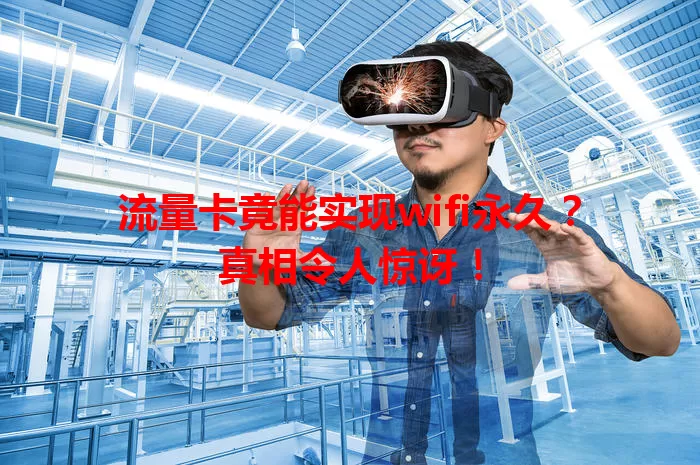 流量卡竟能实现wifi永久？真相令人惊讶！