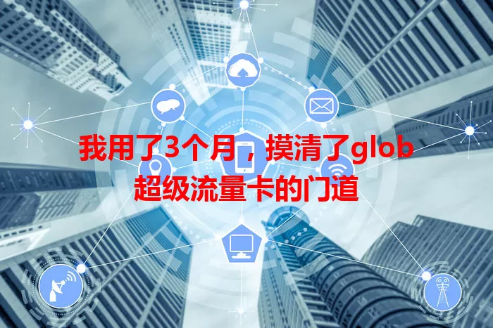 我用了3个月，摸清了glob超级流量卡的门道