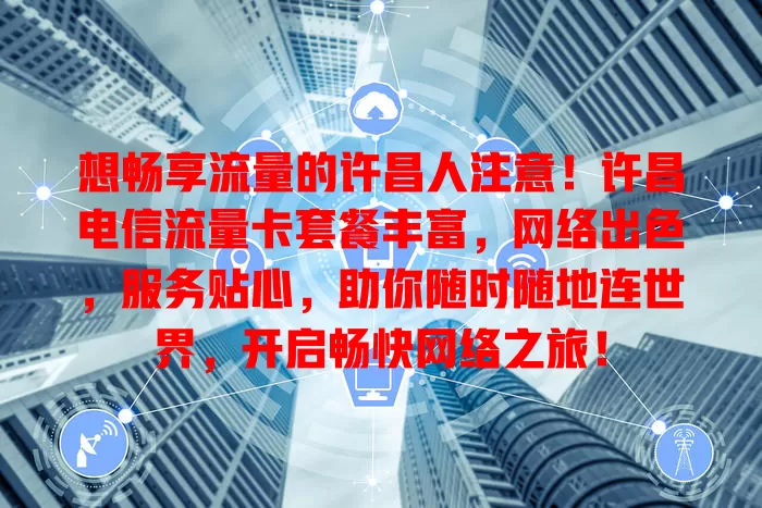想畅享流量的许昌人注意！许昌电信流量卡套餐丰富，网络出色，服务贴心，助你随时随地连世界，开启畅快网络之旅！