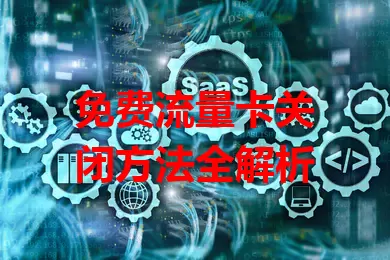 免费流量卡关闭方法全解析