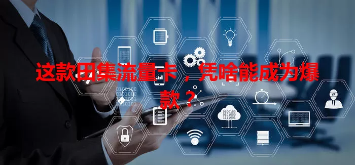 这款田集流量卡，凭啥能成为爆款？