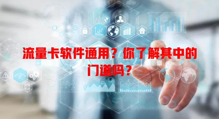 流量卡软件通用？你了解其中的门道吗？