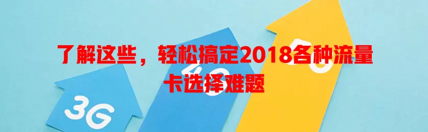 了解这些，轻松搞定2018各种流量卡选择难题